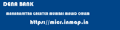 DENA BANK  MAHARASHTRA GREATER MUMBAI MALAD ORLEM  micr code